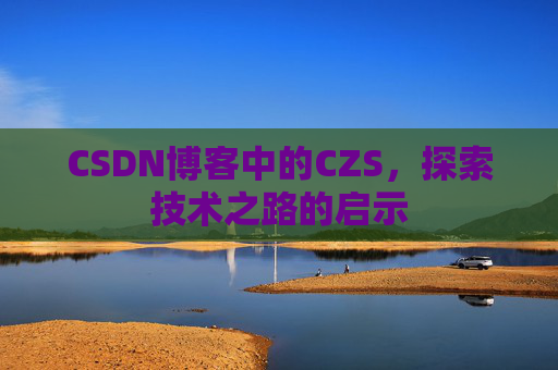 CSDN博客中的CZS，探索技术之路的启示